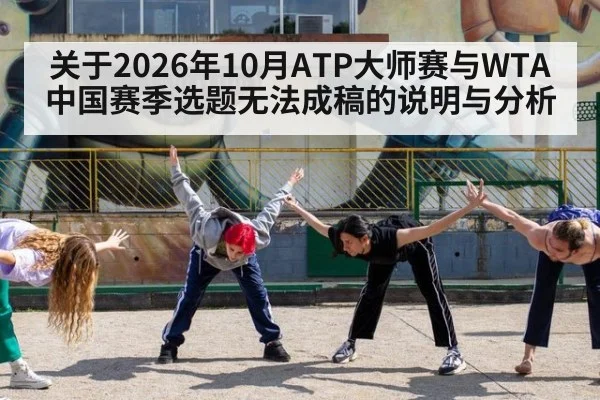 关于2026年10月ATP大师赛与WTA中国赛季选题无法成稿的说明与分析